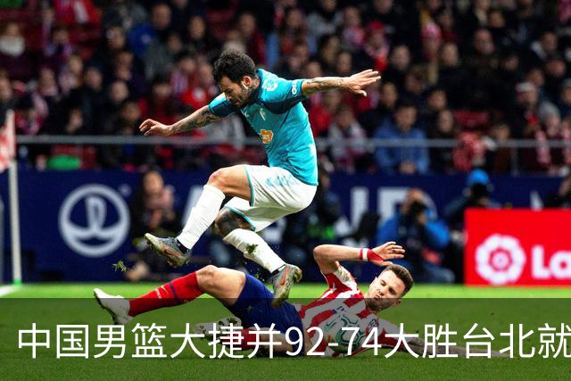 中国男篮大捷并92-74大胜台北就稳了？中国男篮这3件事比赢球更扎心，世界杯晋级挑战重重