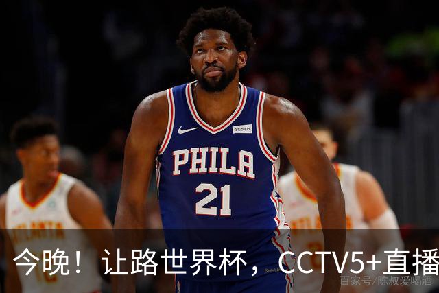 今晚！让路世界杯，CCTV5+直播中国男篮VS日本，赵继伟+杨瀚森领衔