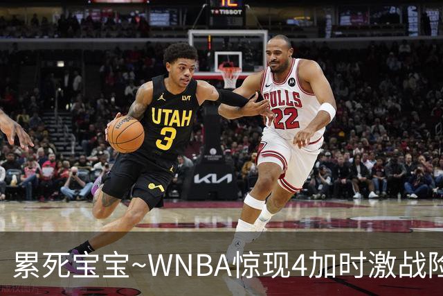 累死宝宝~WNBA惊现4加时激战险些5加时 神秘人两次4加时全部赢球