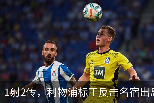 1射2传，利物浦标王反击名宿出局言论 英超银靴归来
